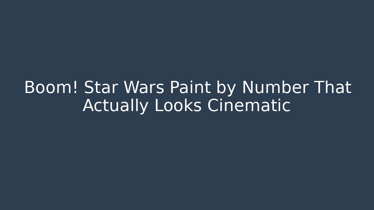 Boom! Star Wars Paint by Number That Actually Looks Cinematic