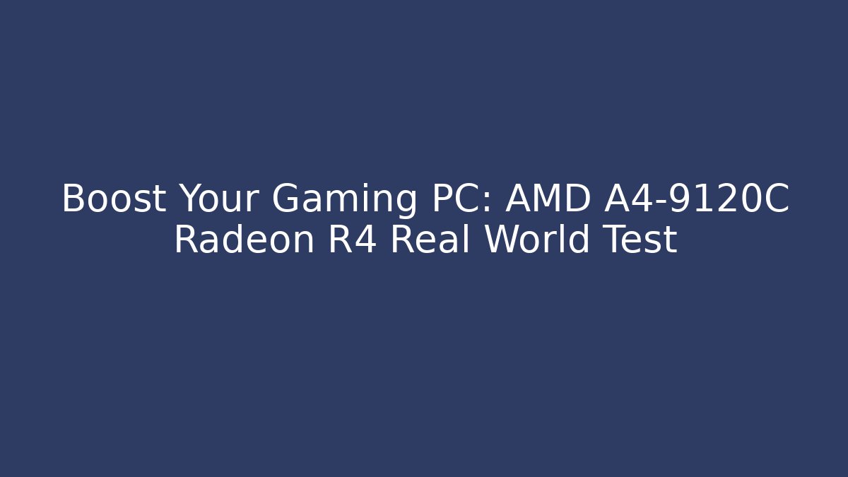Boost Your Gaming PC: AMD A4-9120C Radeon R4 Real World Test