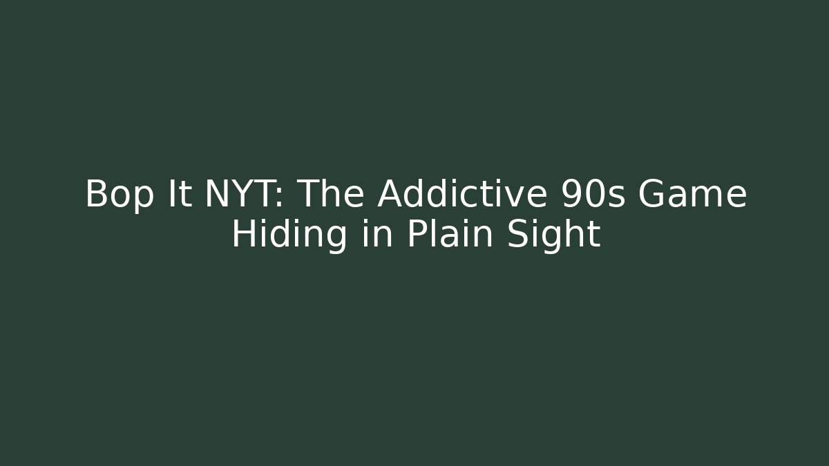 Bop It NYT: The Addictive 90s Game Hiding in Plain Sight