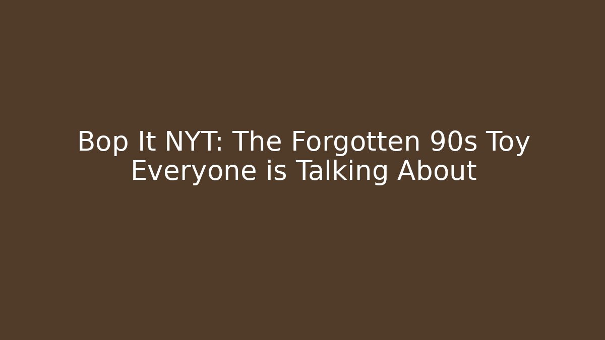 Bop It NYT: The Forgotten 90s Toy Everyone is Talking About