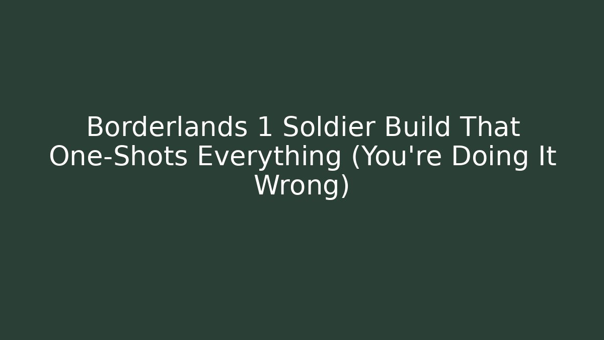 Borderlands 1 Soldier Build That One-Shots Everything (You’re Doing It Wrong)