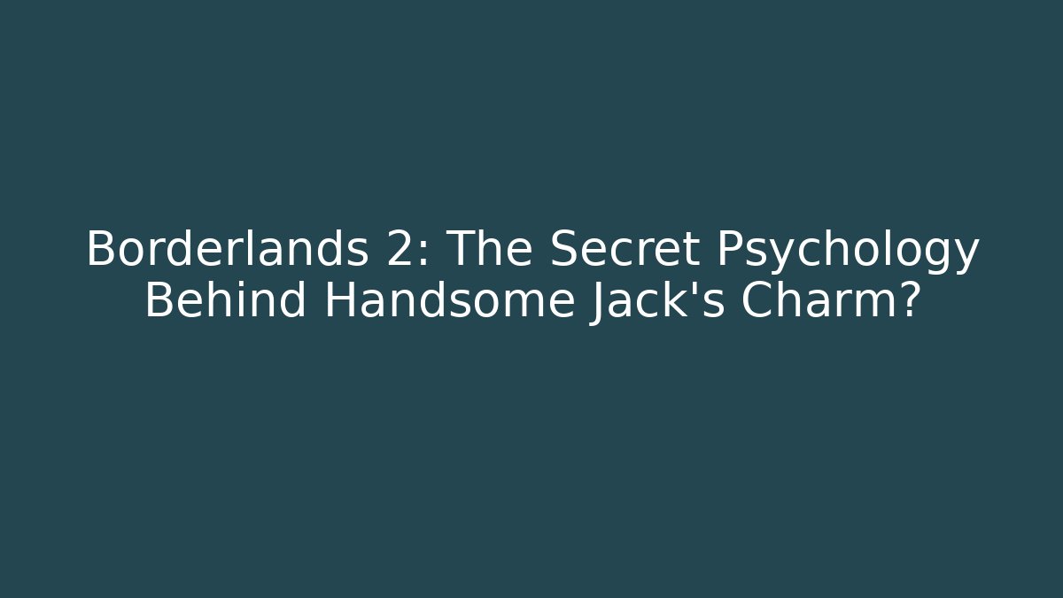 Borderlands 2: The Secret Psychology Behind Handsome Jack's Charm?