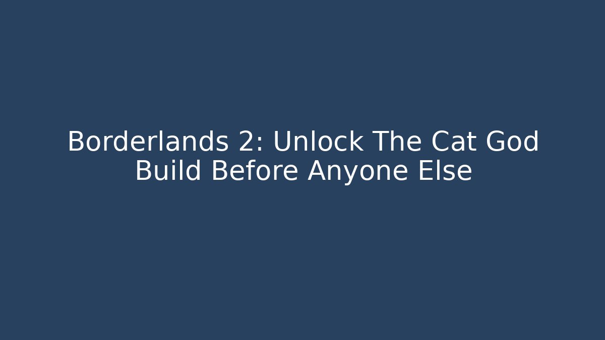 Borderlands 2: Unlock The Cat God Build Before Anyone Else