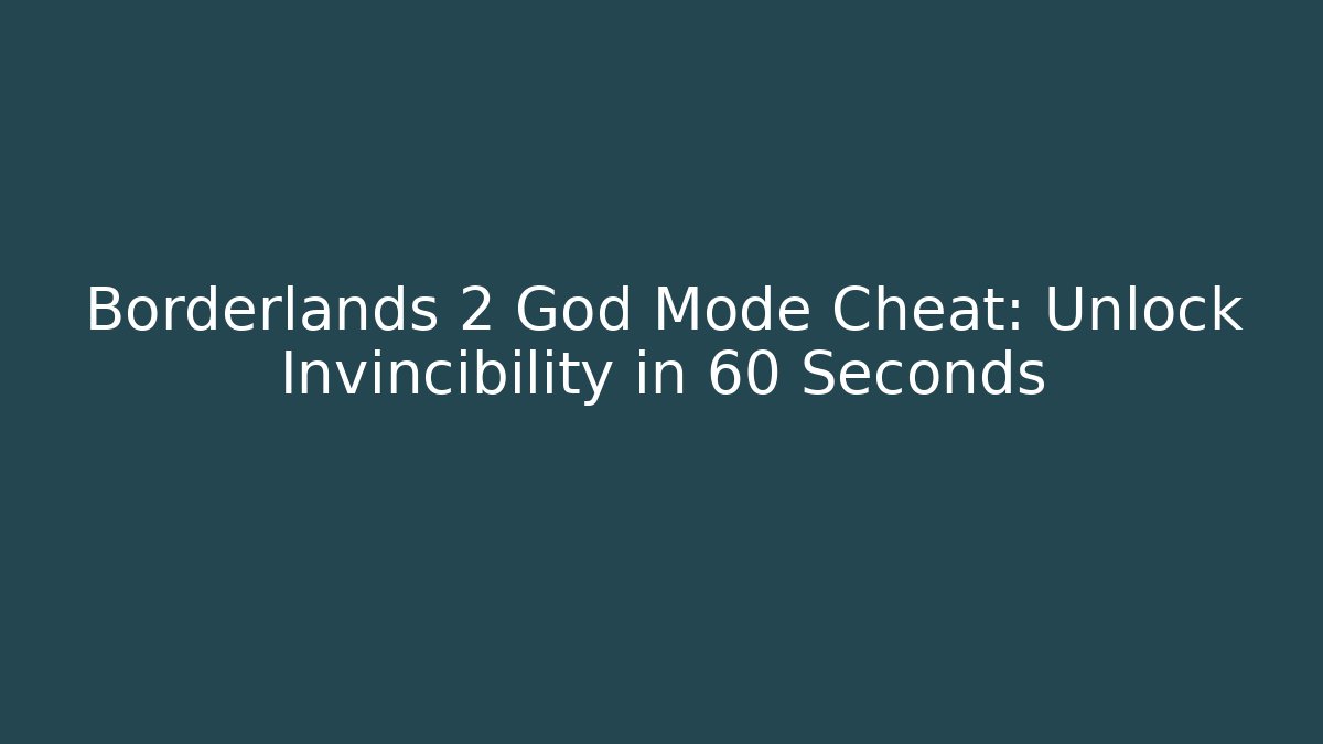 Borderlands 2 God Mode Cheat: Unlock Invincibility in 60 Seconds