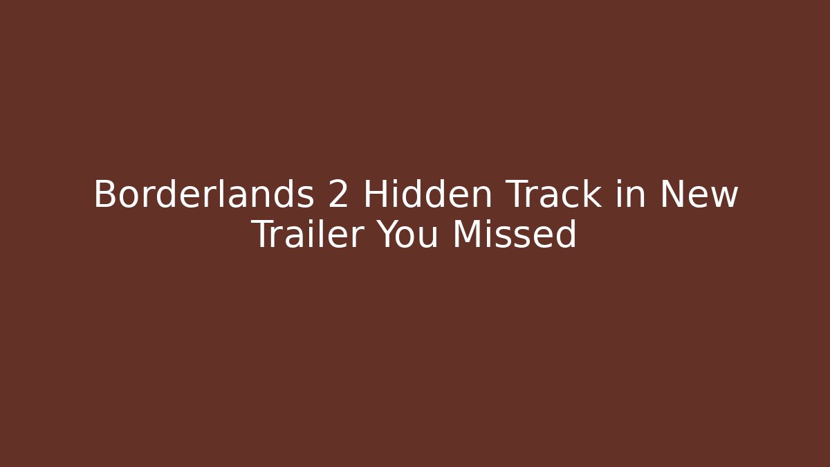 Borderlands 2 Hidden Track in New Trailer You Missed