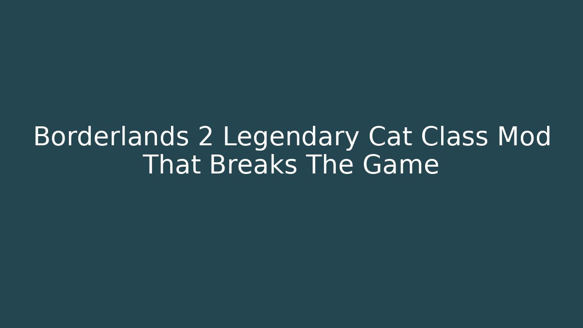 Borderlands 2 Legendary Cat Class Mod That Breaks The Game