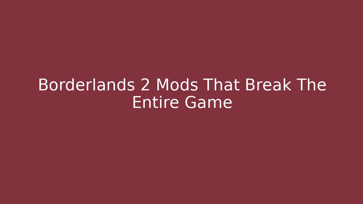 Borderlands 2 Mods That Break The Entire Game - Método de Aprovação