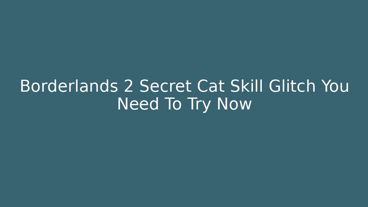 Borderlands 2 Secret Cat Skill Glitch You Need To Try Now - Método de Aprovação