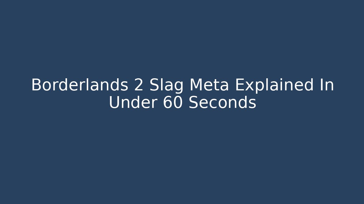 Borderlands 2 Slag Meta Explained In Under 60 Seconds - Método de Aprovação