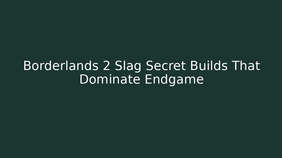 Borderlands 2 Slag Secret Builds That Dominate Endgame