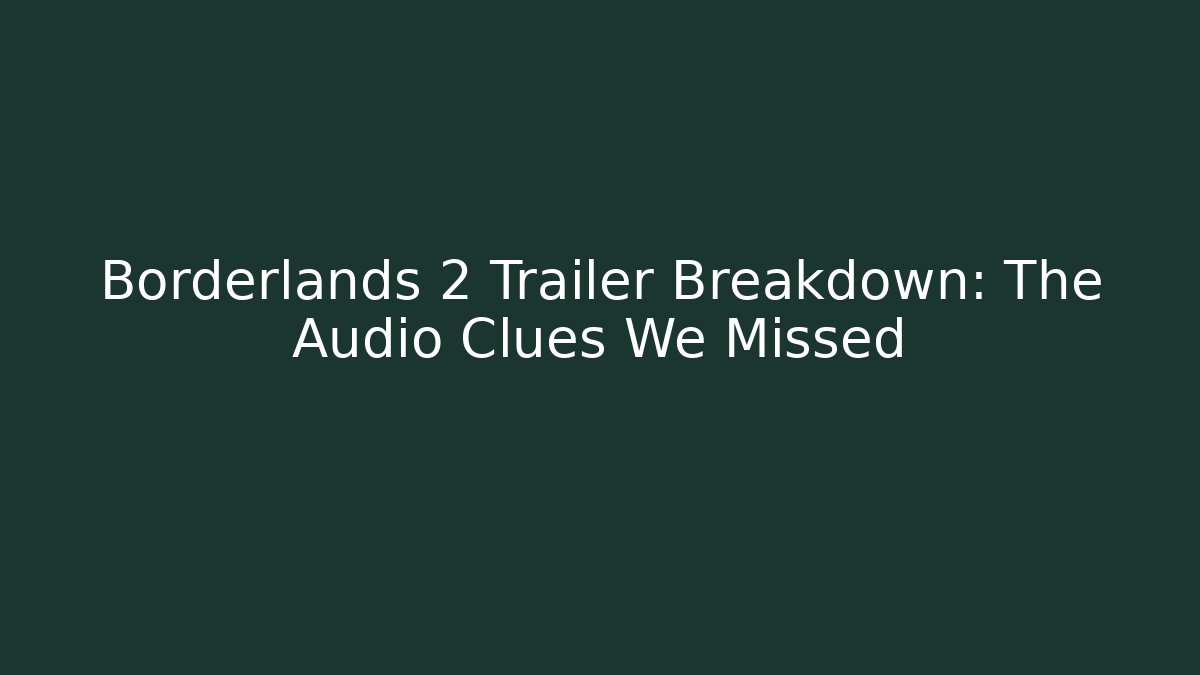 Borderlands 2 Trailer Breakdown: The Audio Clues We Missed