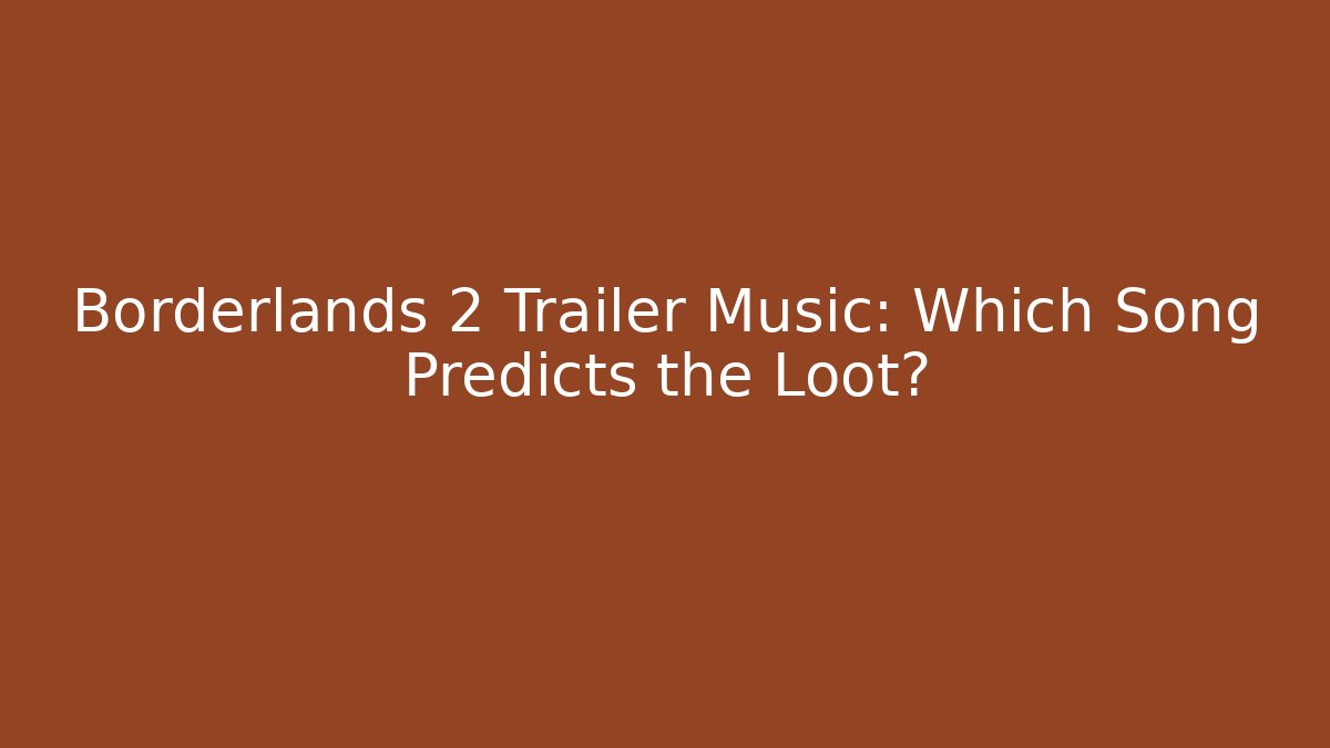 Borderlands 2 Trailer Music: Which Song Predicts the Loot?