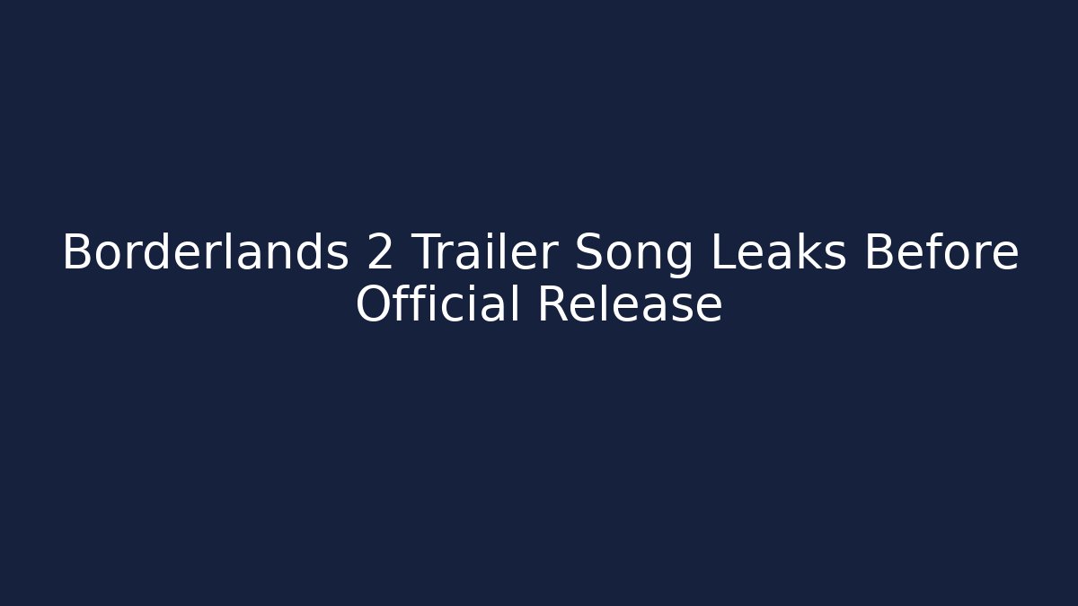 Borderlands 2 Trailer Song Leaks Before Official Release