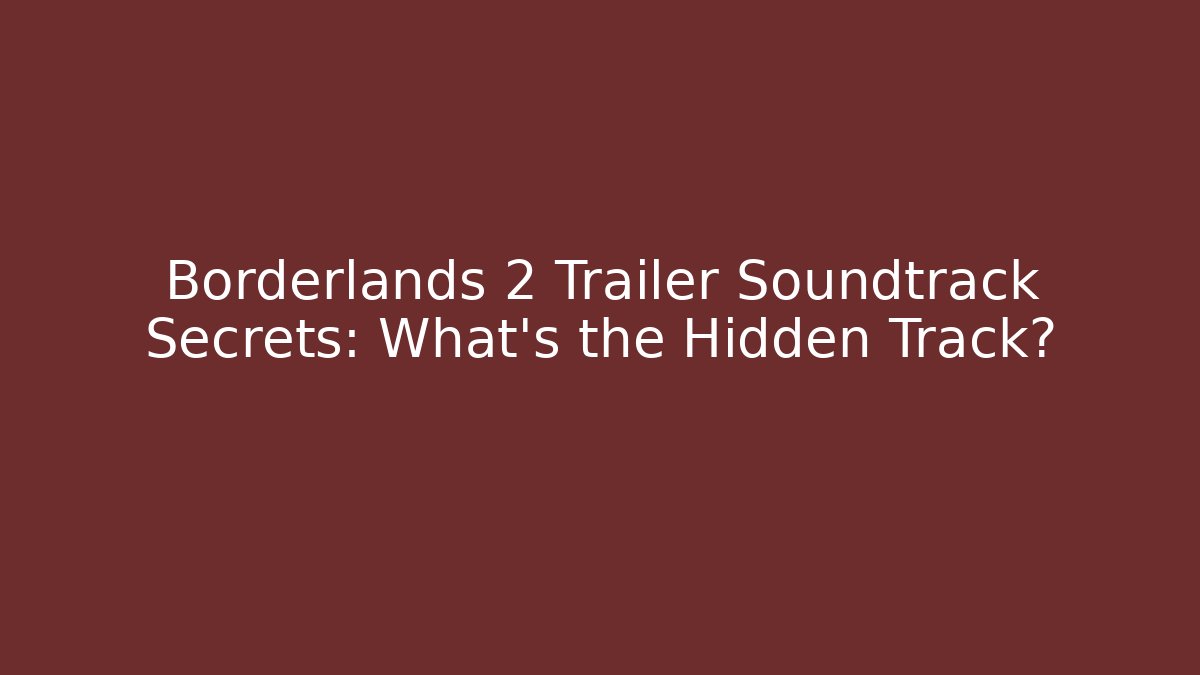 Borderlands 2 Trailer Soundtrack Secrets: What’s the Hidden Track? - Método de Aprovação
