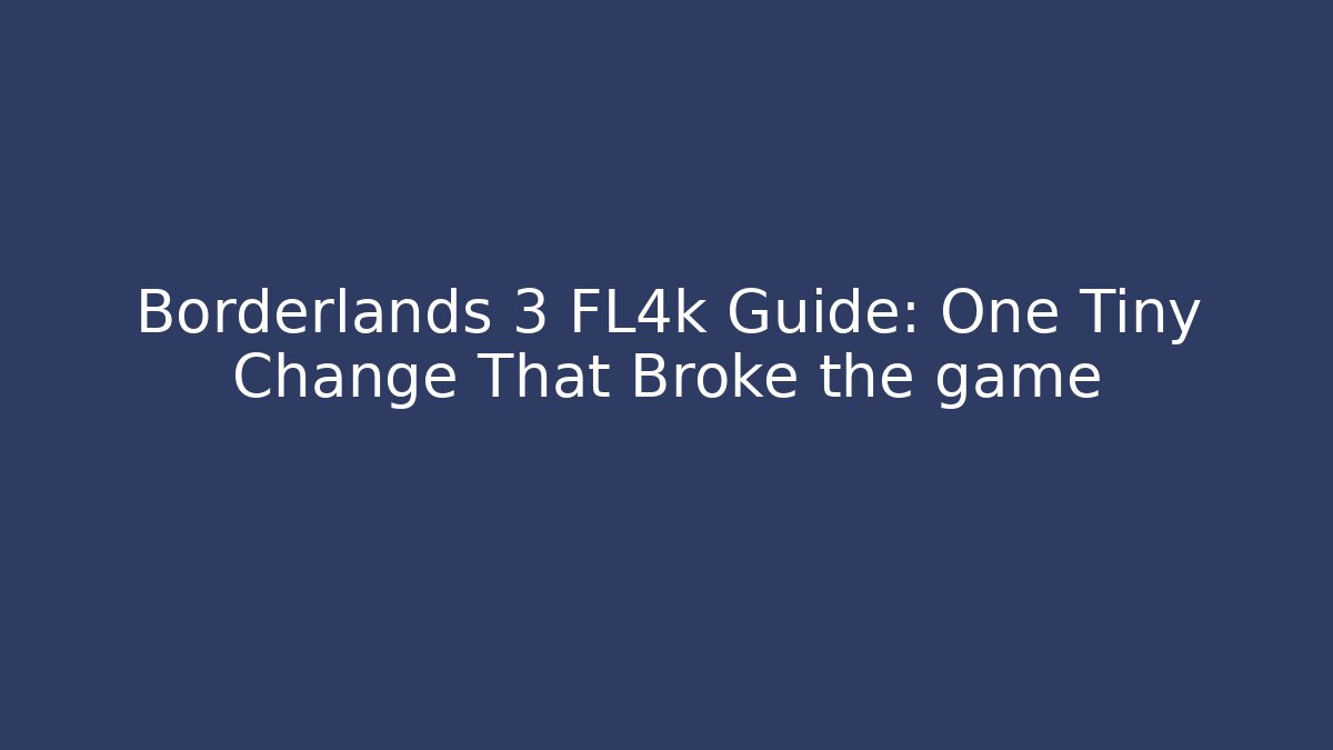 Borderlands 3 FL4k Guide: One Tiny Change That Broke the game