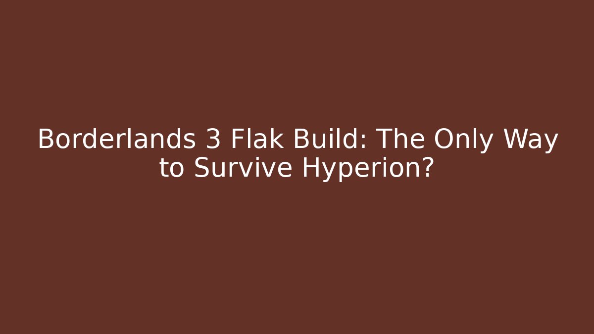 Borderlands 3 Flak Build: The Only Way to Survive Hyperion?