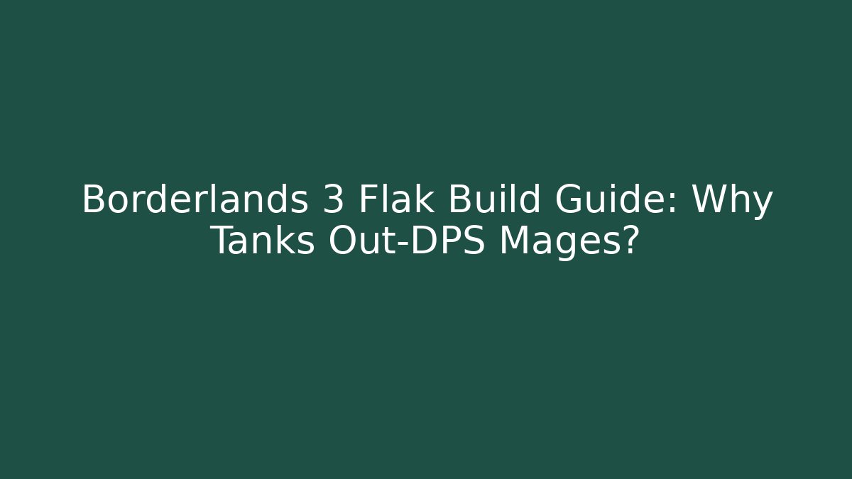 Borderlands 3 Flak Build Guide: Why Tanks Out-DPS Mages?