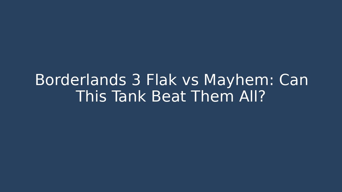 Borderlands 3 Flak vs Mayhem: Can This Tank Beat Them All?