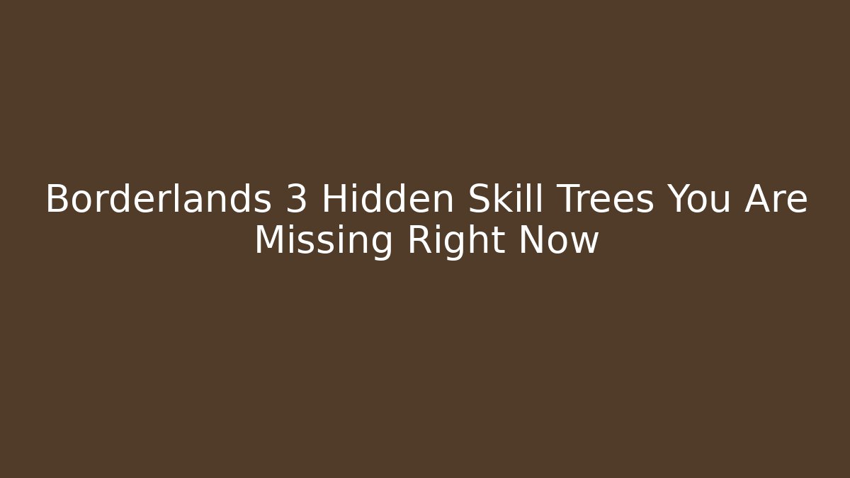 Borderlands 3 Hidden Skill Trees You Are Missing Right Now