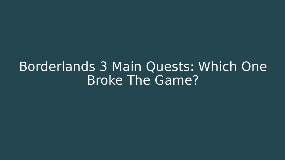 Borderlands 3 Main Quests: Which One Broke The Game?