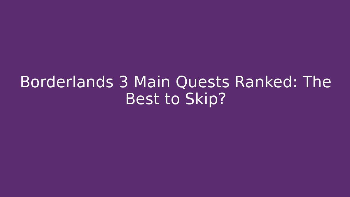 Borderlands 3 Main Quests Ranked: The Best to Skip? - Método de Aprovação