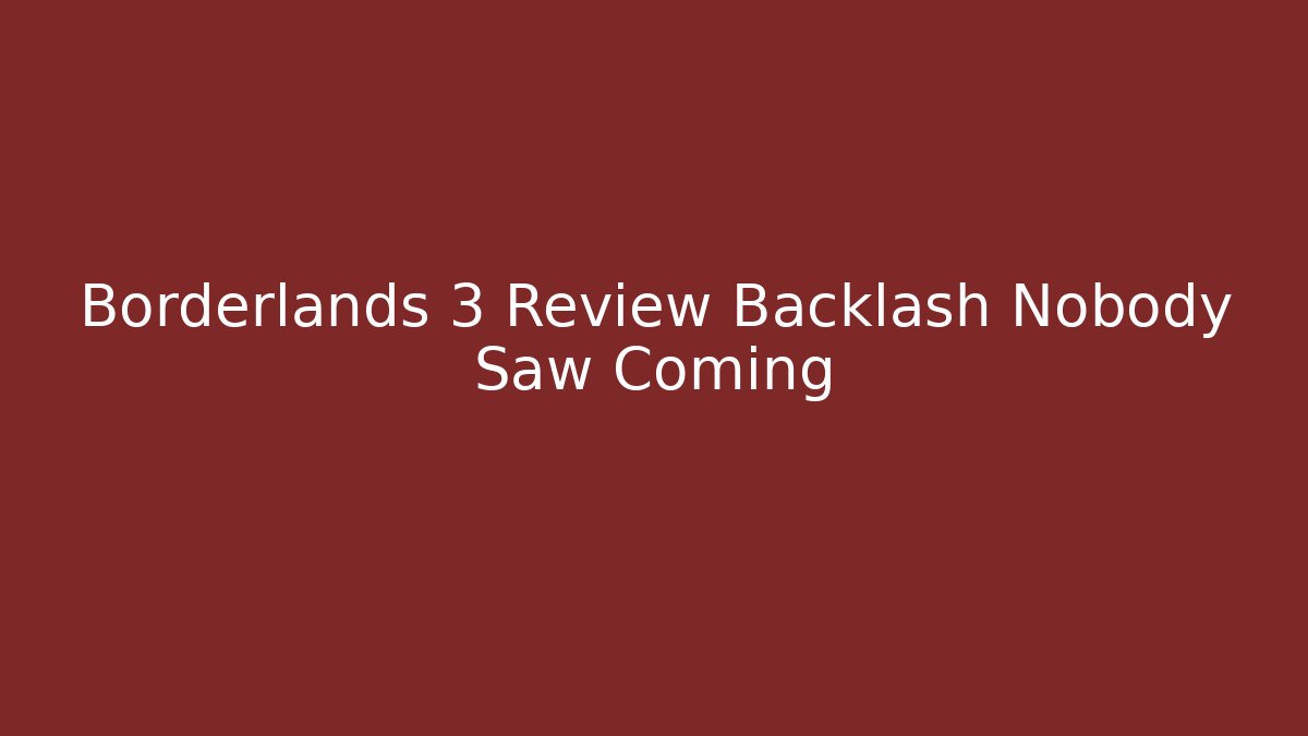 Borderlands 3 Review Backlash Nobody Saw Coming