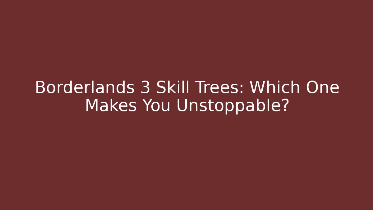 Borderlands 3 Skill Trees: Which One Makes You Unstoppable?