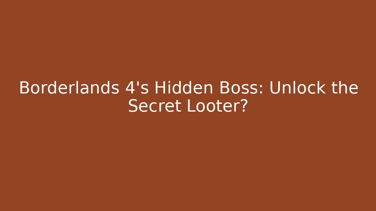 Borderlands 4's Hidden Boss: Unlock the Secret Looter?