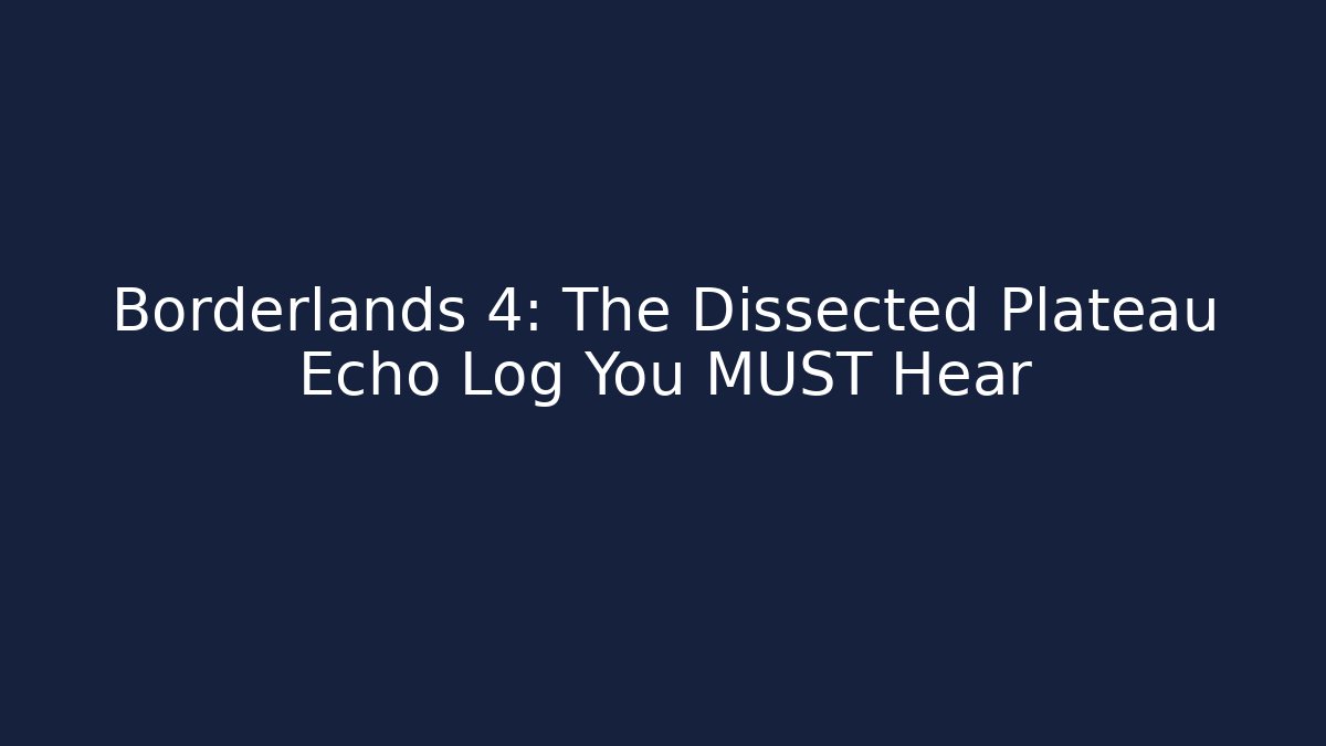 Borderlands 4: The Dissected Plateau Echo Log You MUST Hear