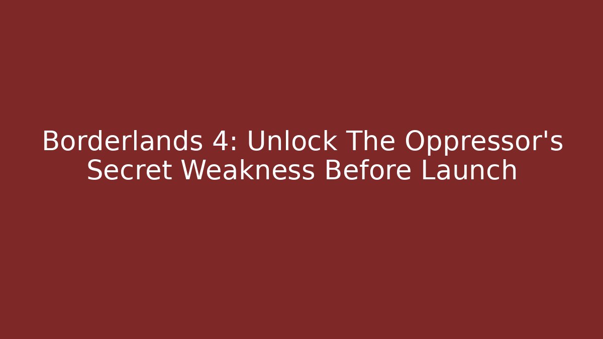 Borderlands 4: Unlock The Oppressor's Secret Weakness Before Launch - Método de Aprovação