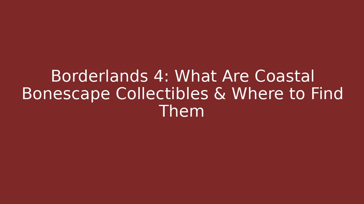 Borderlands 4: What Are Coastal Bonescape Collectibles & Where to Find Them
