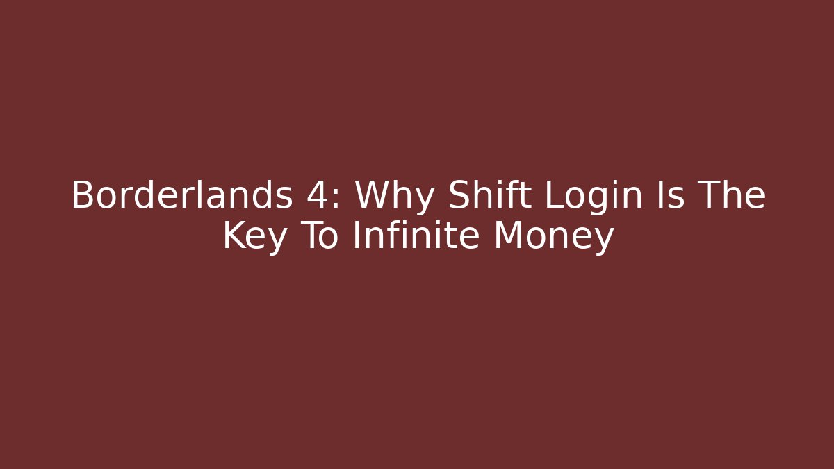 Borderlands 4: Why Shift Login Is The Key To Infinite Money