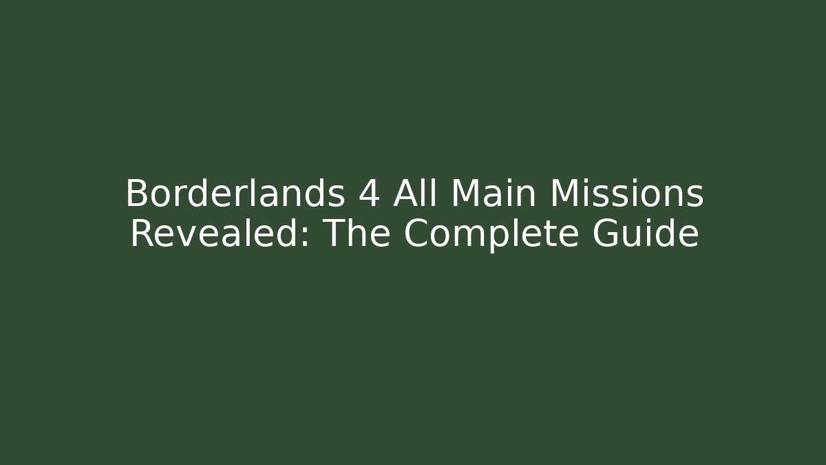 Borderlands 4 All Main Missions Revealed: The Complete Guide