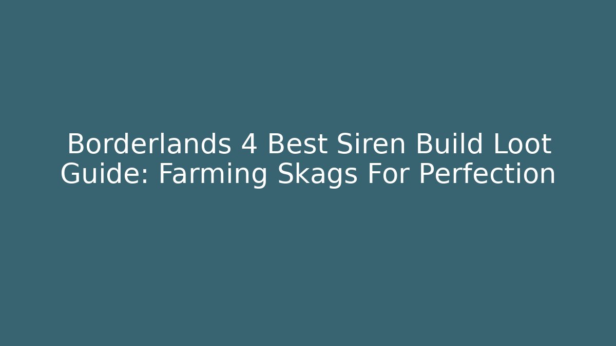 Borderlands 4 Best Siren Build Loot Guide: Farming Skags For Perfection