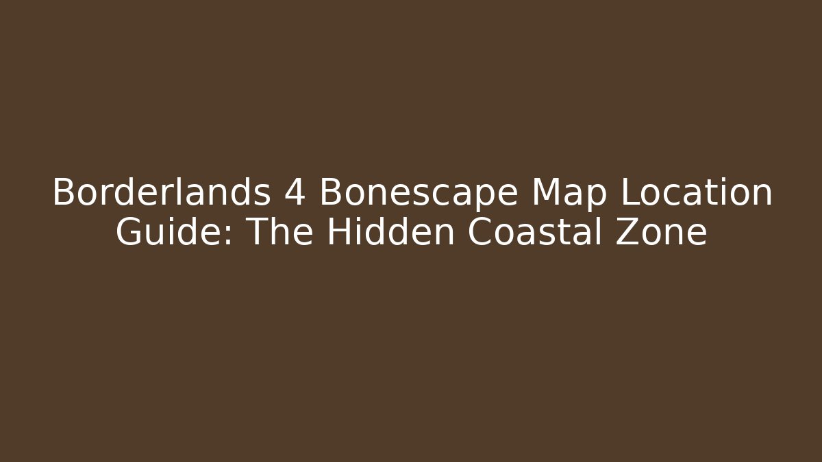 Borderlands 4 Bonescape Map Location Guide: The Hidden Coastal Zone - Método de Aprovação