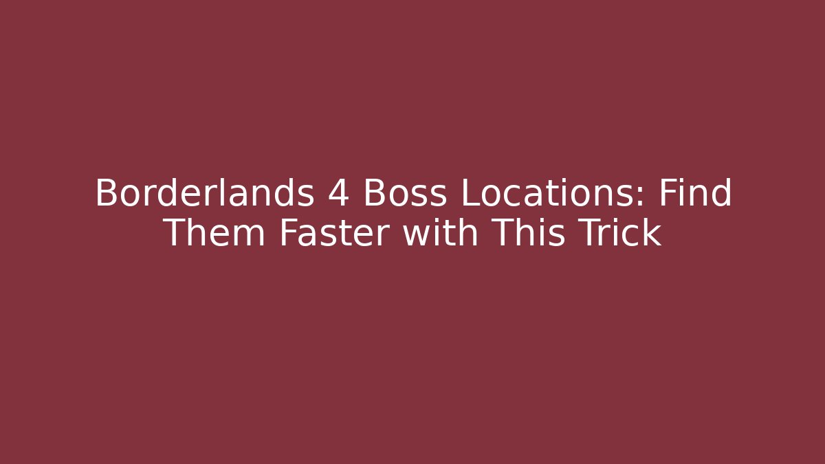Borderlands 4 Boss Locations: Find Them Faster with This Trick