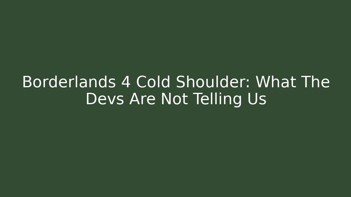 Borderlands 4 Cold Shoulder: What The Devs Are Not Telling Us