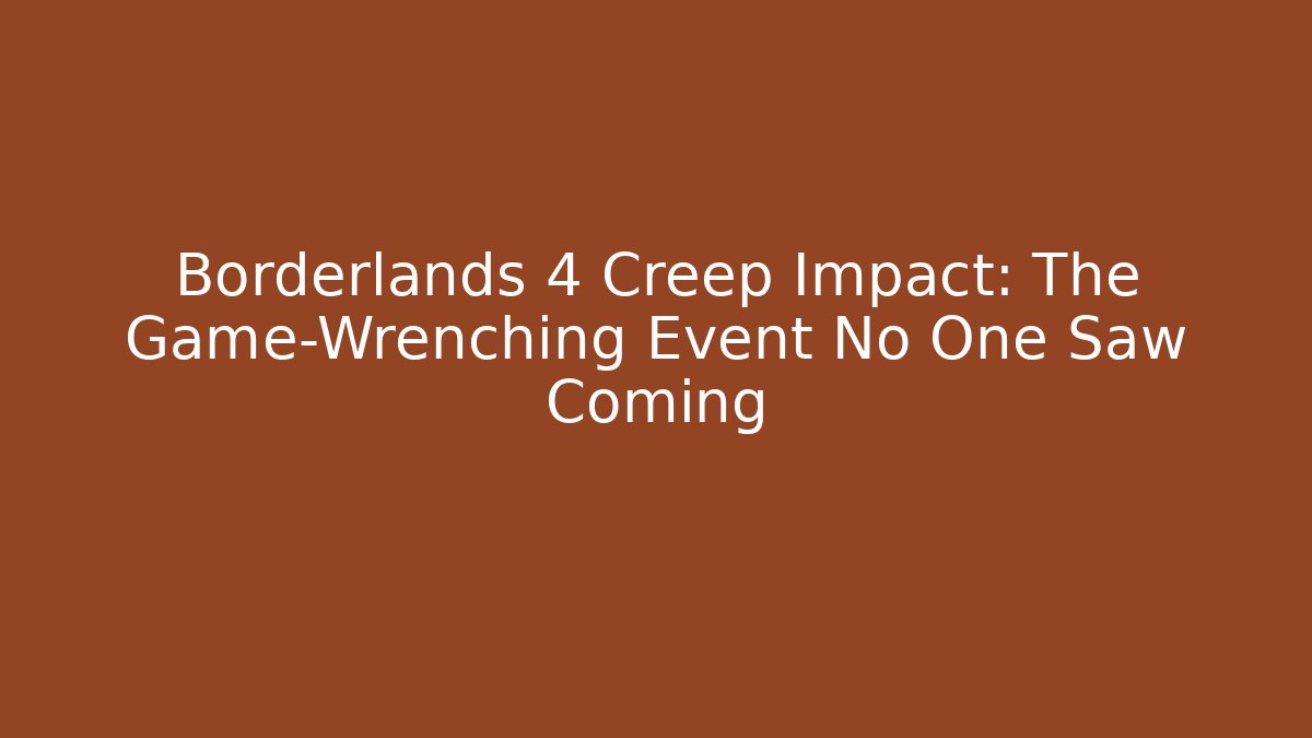 Borderlands 4 Creep Impact: The Game-Wrenching Event No One Saw Coming
