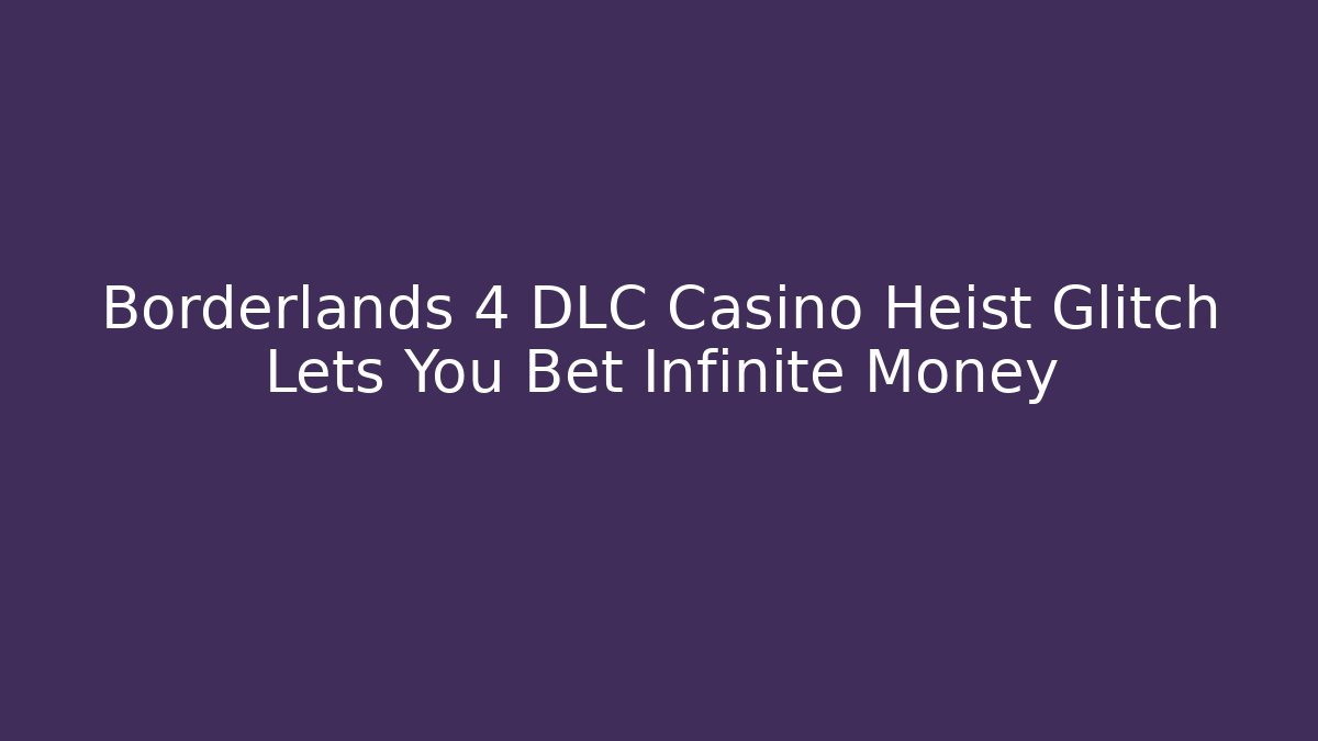 Borderlands 4 DLC Casino Heist Glitch Lets You Bet Infinite Money