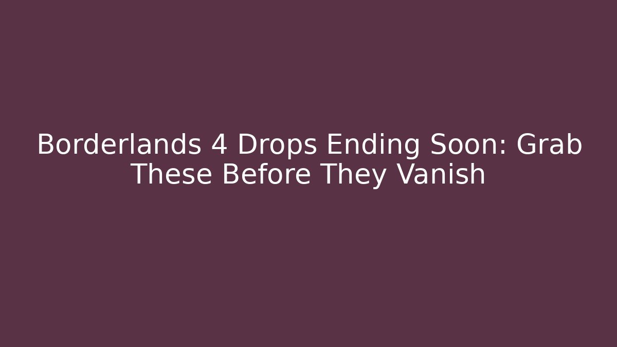 Borderlands 4 Drops Ending Soon: Grab These Before They Vanish