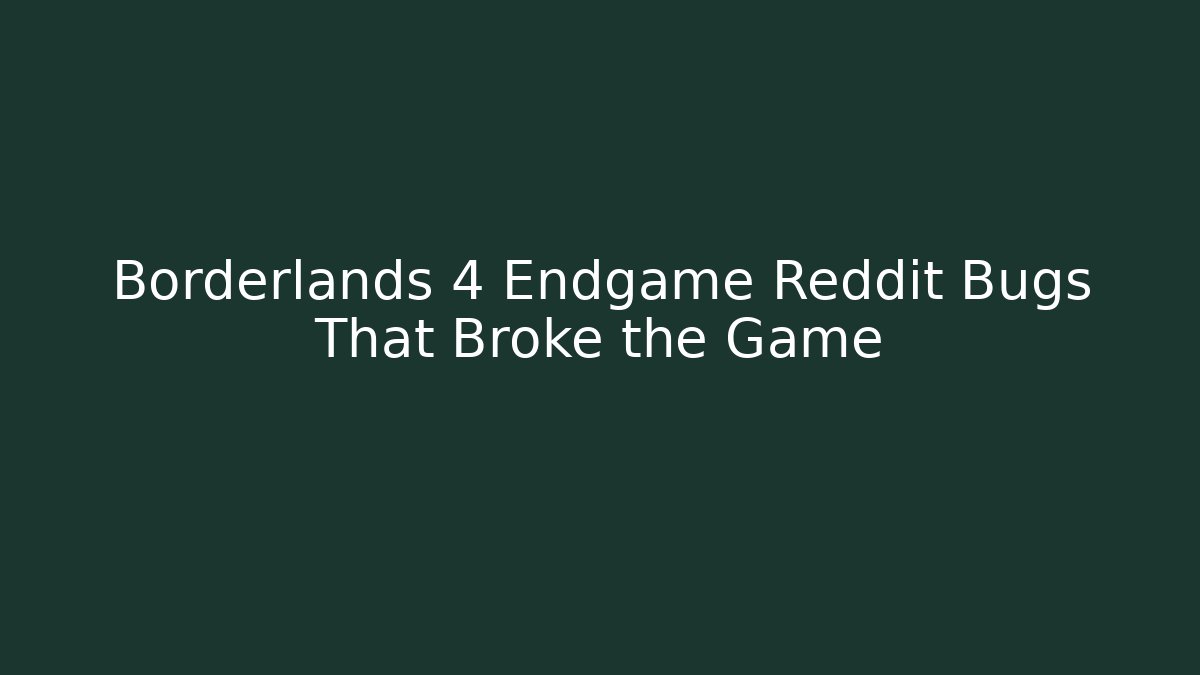 Borderlands 4 Endgame Reddit Bugs That Broke the Game - Método de Aprovação