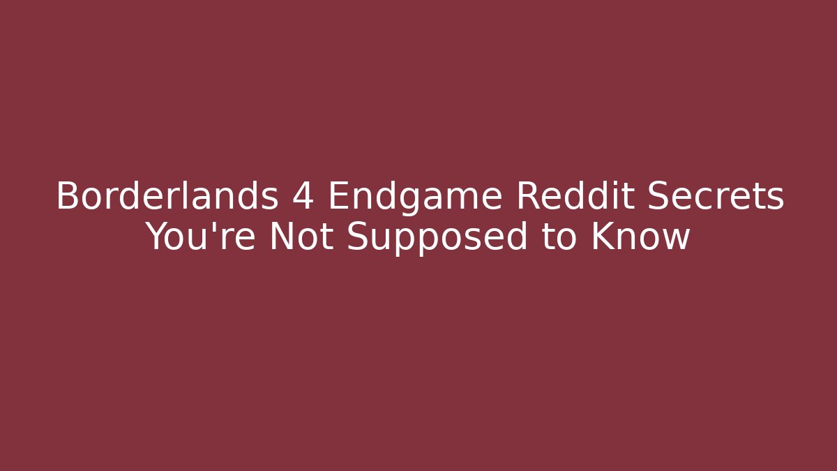Borderlands 4 Endgame Reddit Secrets You’re Not Supposed to Know