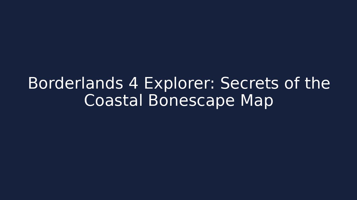 Borderlands 4 Explorer: Secrets of the Coastal Bonescape Map