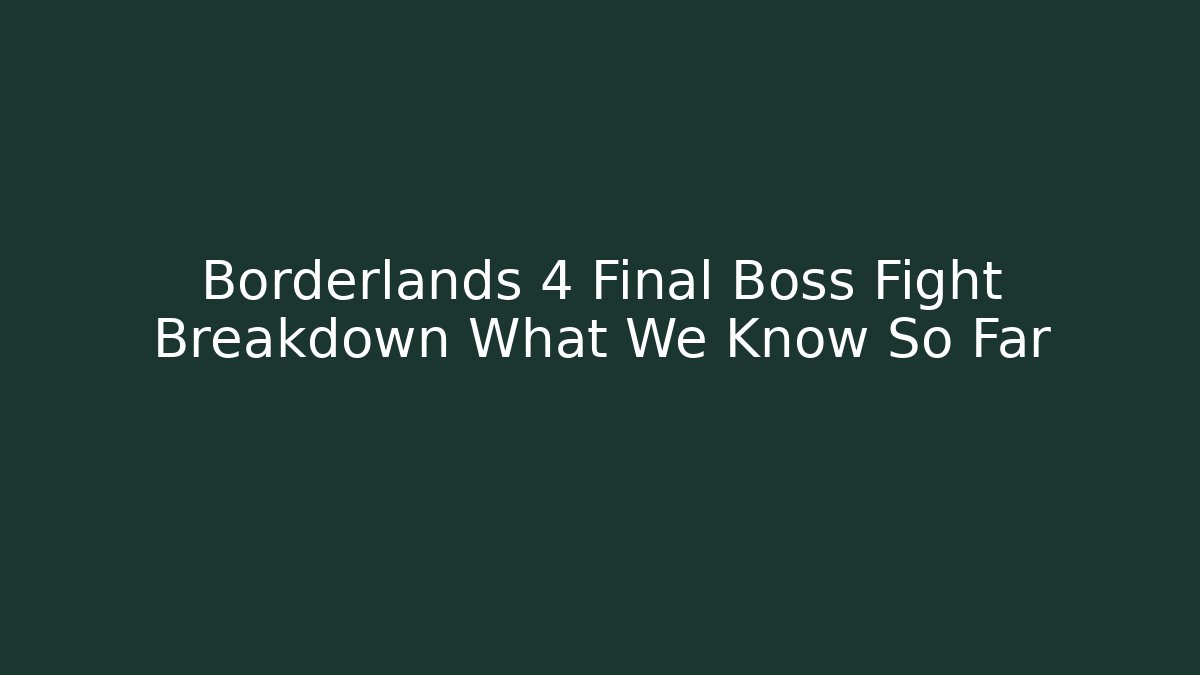 Borderlands 4 Final Boss Fight Breakdown What We Know So Far