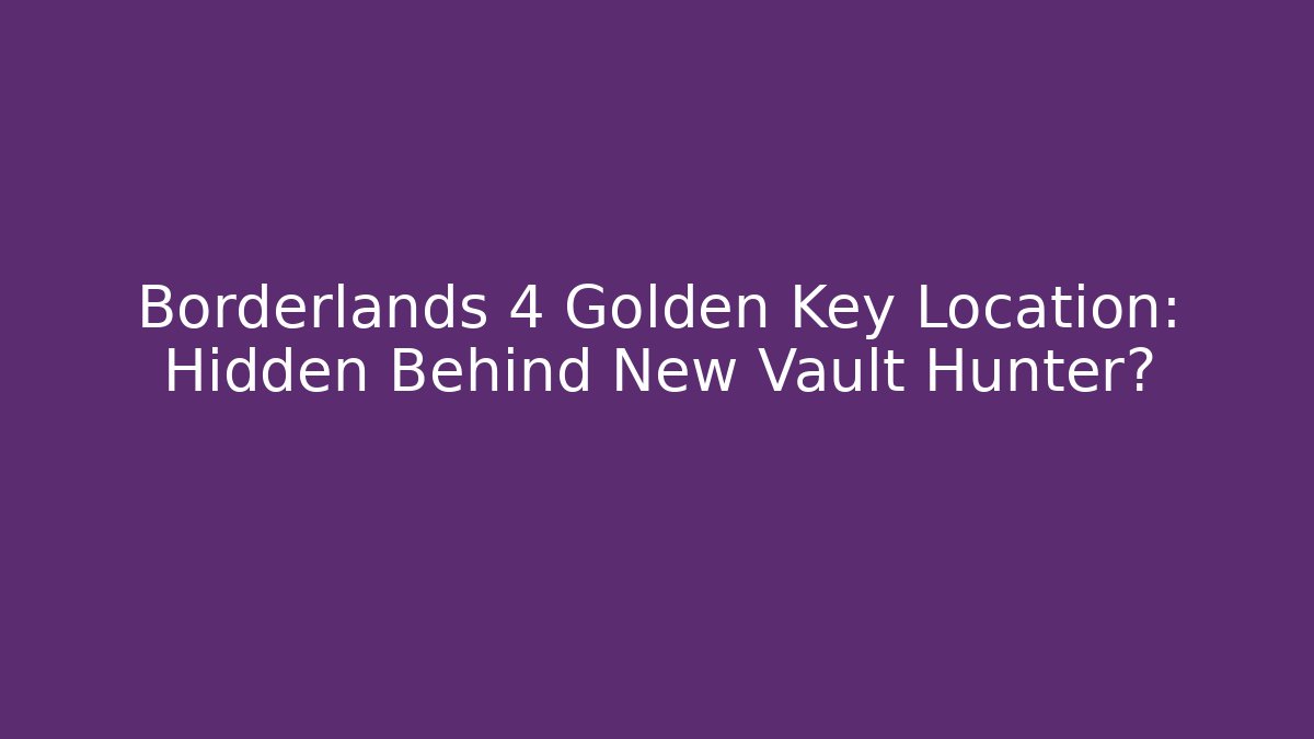 Borderlands 4 Golden Key Location: Hidden Behind New Vault Hunter?