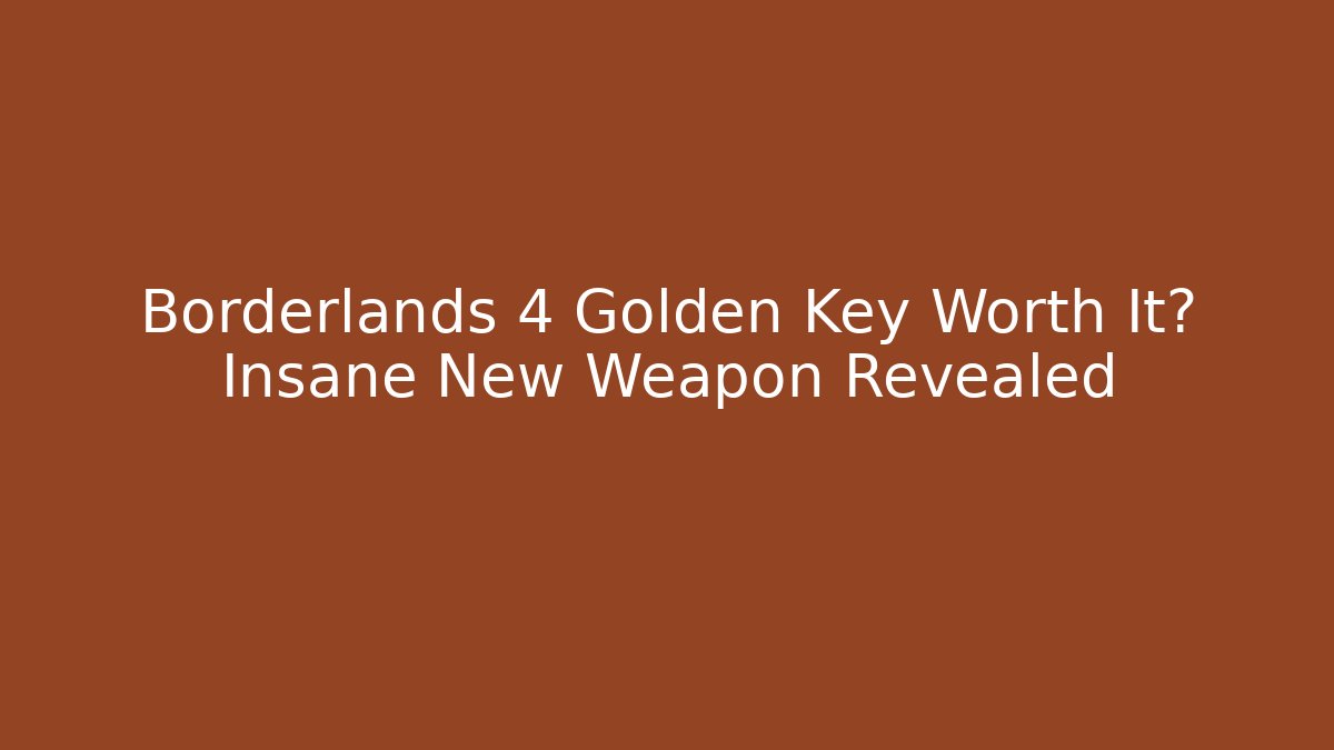Borderlands 4 Golden Key Worth It? Insane New Weapon Revealed