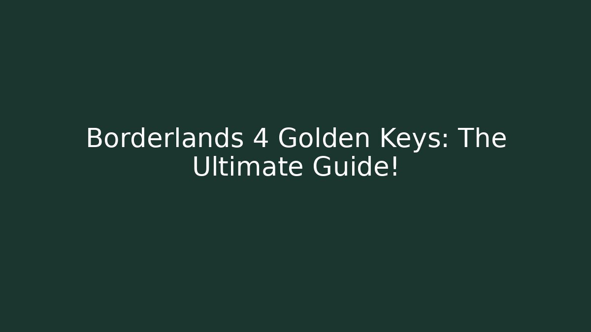 Borderlands 4 Golden Keys: The Ultimate Guide!