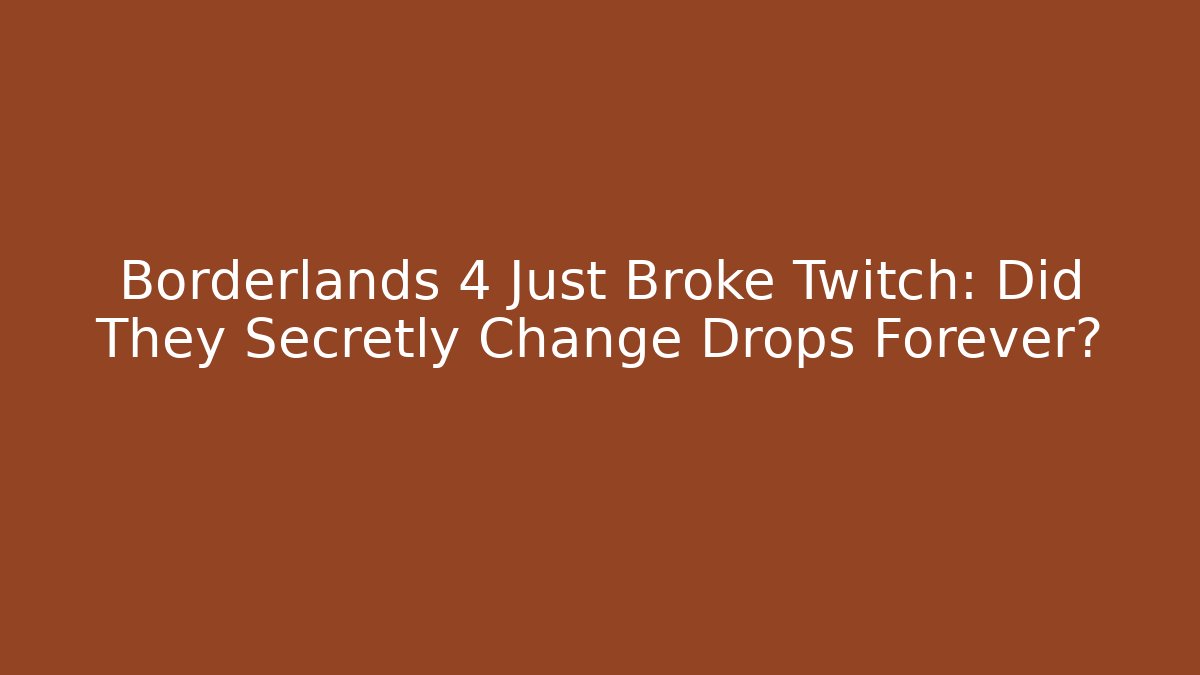 Borderlands 4 Just Broke Twitch: Did They Secretly Change Drops Forever?