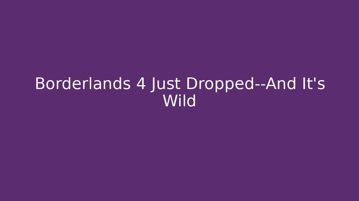 Borderlands 4 Just Dropped—And It’s Wild