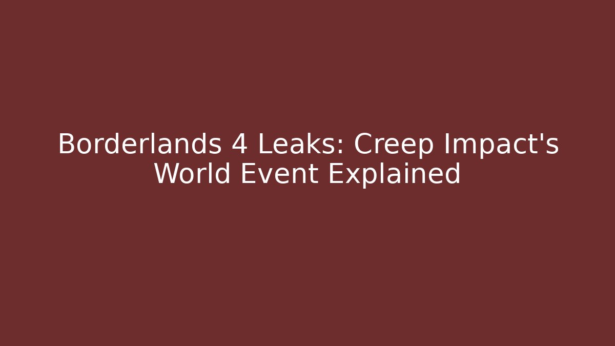 Borderlands 4 Leaks: Creep Impact’s World Event Explained